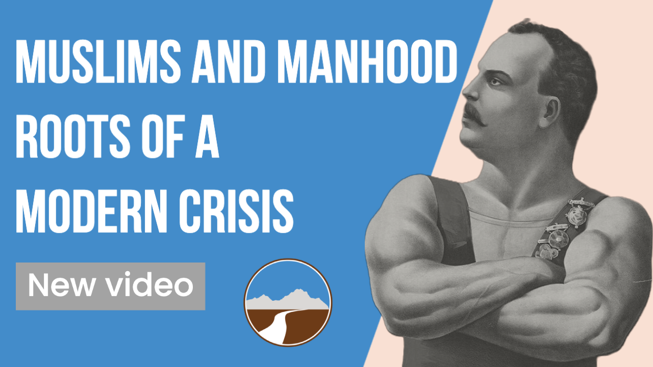 YouTube thumbnail for the video: Muslims & Manhood: Roots of a Modern Crisis